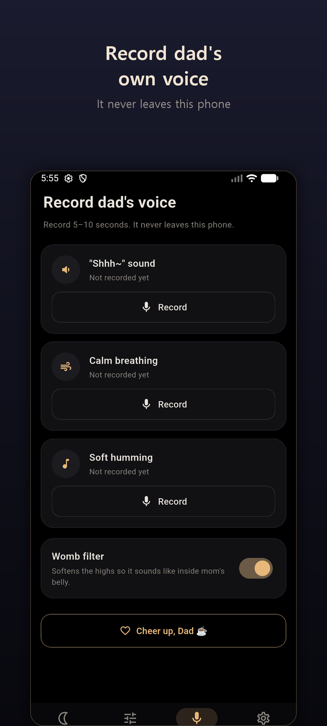 Record dad's voice screen for a shhh, calm breathing, and soft humming, with the womb filter turned on.